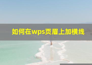 如何在wps页眉上加横线