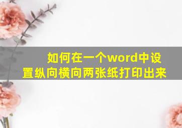 如何在一个word中设置纵向横向两张纸打印出来