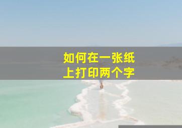 如何在一张纸上打印两个字