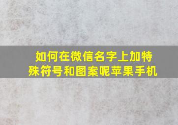 如何在微信名字上加特殊符号和图案呢苹果手机