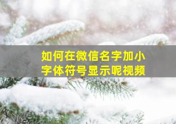 如何在微信名字加小字体符号显示呢视频