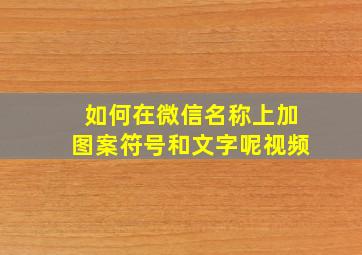 如何在微信名称上加图案符号和文字呢视频