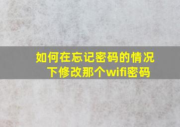 如何在忘记密码的情况下修改那个wifi密码