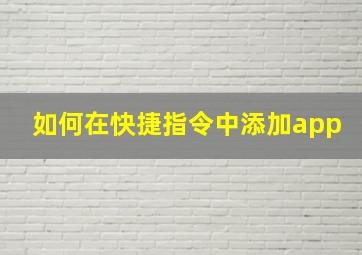 如何在快捷指令中添加app