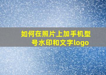 如何在照片上加手机型号水印和文字logo