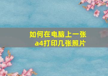 如何在电脑上一张a4打印几张照片