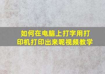 如何在电脑上打字用打印机打印出来呢视频教学