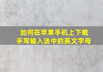 如何在苹果手机上下载手写输入法中的英文字母