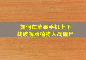 如何在苹果手机上下载破解版植物大战僵尸