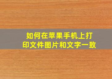 如何在苹果手机上打印文件图片和文字一致