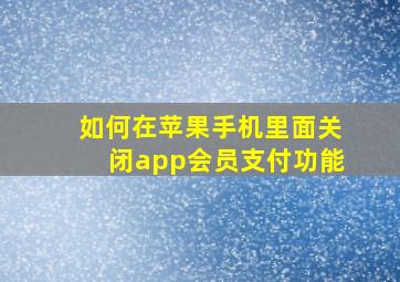 如何在苹果手机里面关闭app会员支付功能