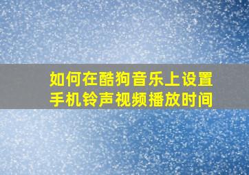 如何在酷狗音乐上设置手机铃声视频播放时间