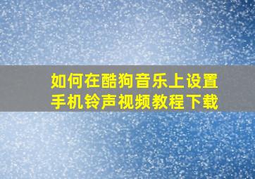 如何在酷狗音乐上设置手机铃声视频教程下载