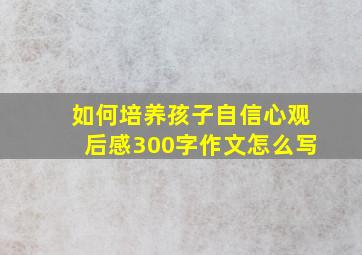 如何培养孩子自信心观后感300字作文怎么写