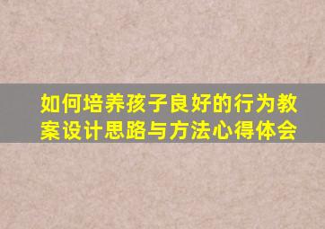 如何培养孩子良好的行为教案设计思路与方法心得体会