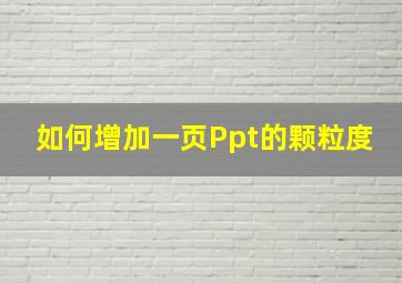 如何增加一页Ppt的颗粒度