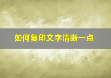 如何复印文字清晰一点