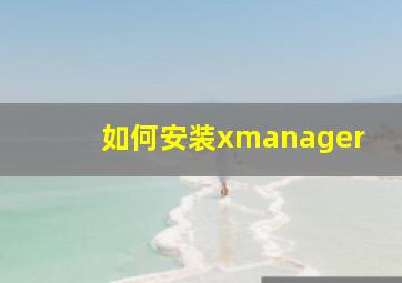 如何安装xmanager