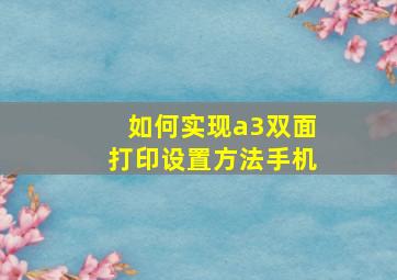 如何实现a3双面打印设置方法手机