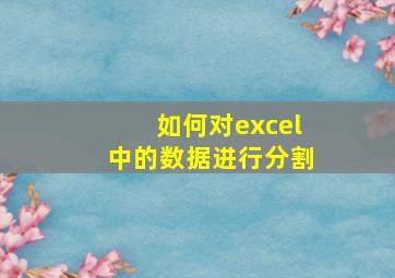 如何对excel中的数据进行分割