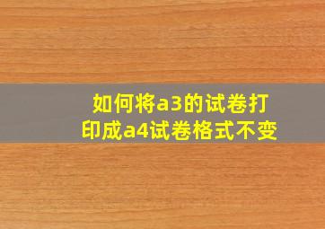 如何将a3的试卷打印成a4试卷格式不变