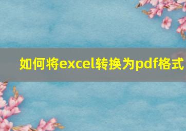 如何将excel转换为pdf格式