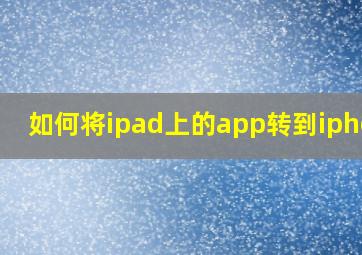 如何将ipad上的app转到iphone