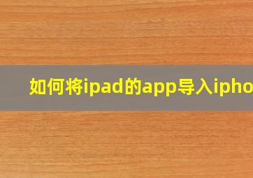 如何将ipad的app导入iphone