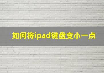 如何将ipad键盘变小一点