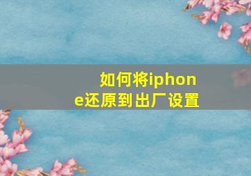 如何将iphone还原到出厂设置