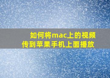 如何将mac上的视频传到苹果手机上面播放