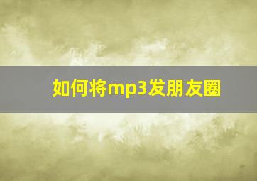 如何将mp3发朋友圈