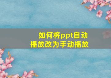 如何将ppt自动播放改为手动播放