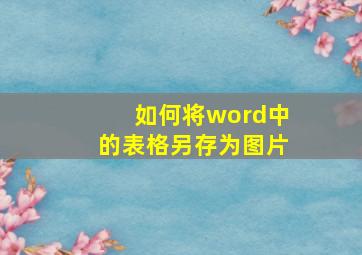 如何将word中的表格另存为图片