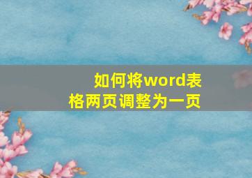 如何将word表格两页调整为一页