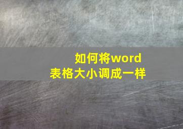 如何将word表格大小调成一样