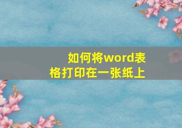 如何将word表格打印在一张纸上