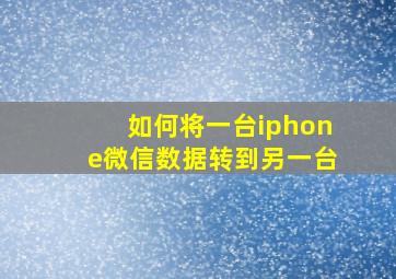 如何将一台iphone微信数据转到另一台