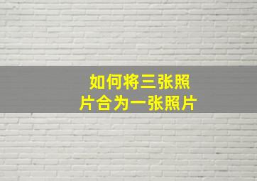 如何将三张照片合为一张照片