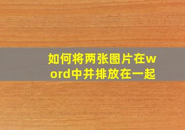 如何将两张图片在word中并排放在一起