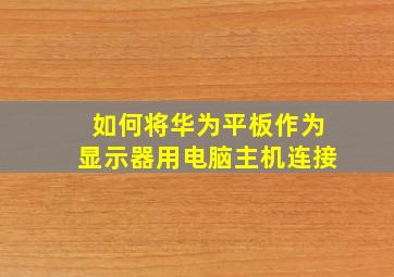 如何将华为平板作为显示器用电脑主机连接