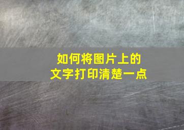 如何将图片上的文字打印清楚一点