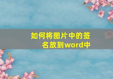 如何将图片中的签名放到word中