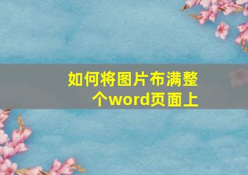 如何将图片布满整个word页面上