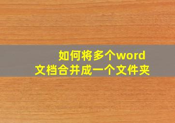 如何将多个word文档合并成一个文件夹