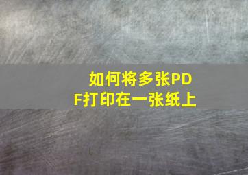 如何将多张PDF打印在一张纸上