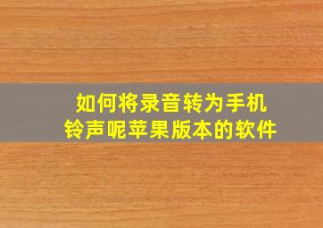 如何将录音转为手机铃声呢苹果版本的软件