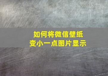 如何将微信壁纸变小一点图片显示