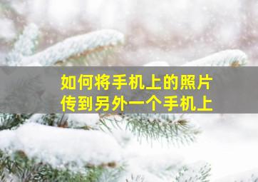 如何将手机上的照片传到另外一个手机上