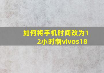 如何将手机时间改为12小时制vivos18